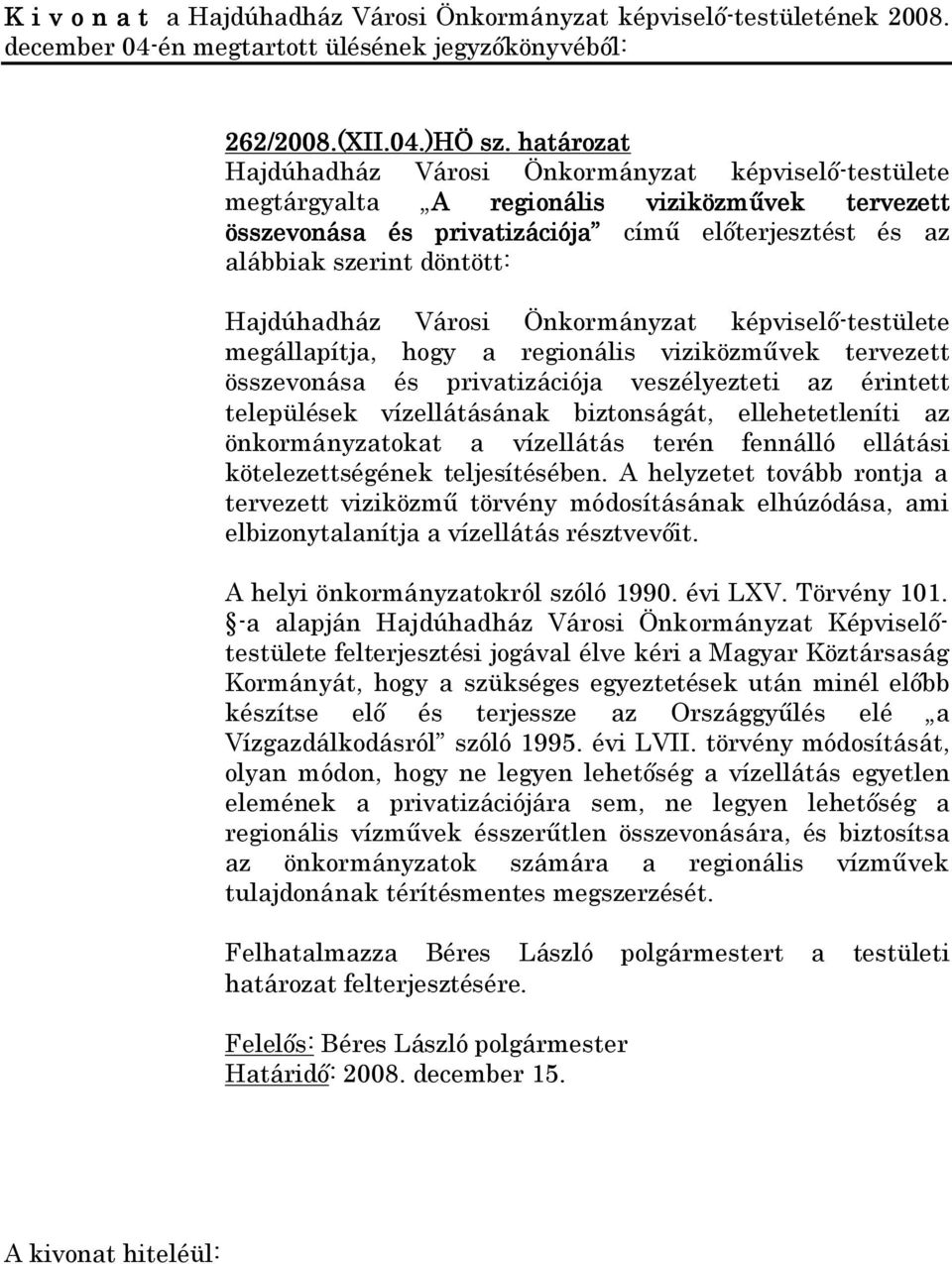 összevonása és privatizációja veszélyezteti az érintett települések vízellátásának biztonságát, ellehetetleníti az önkormányzatokat a vízellátás terén fennálló ellátási kötelezettségének