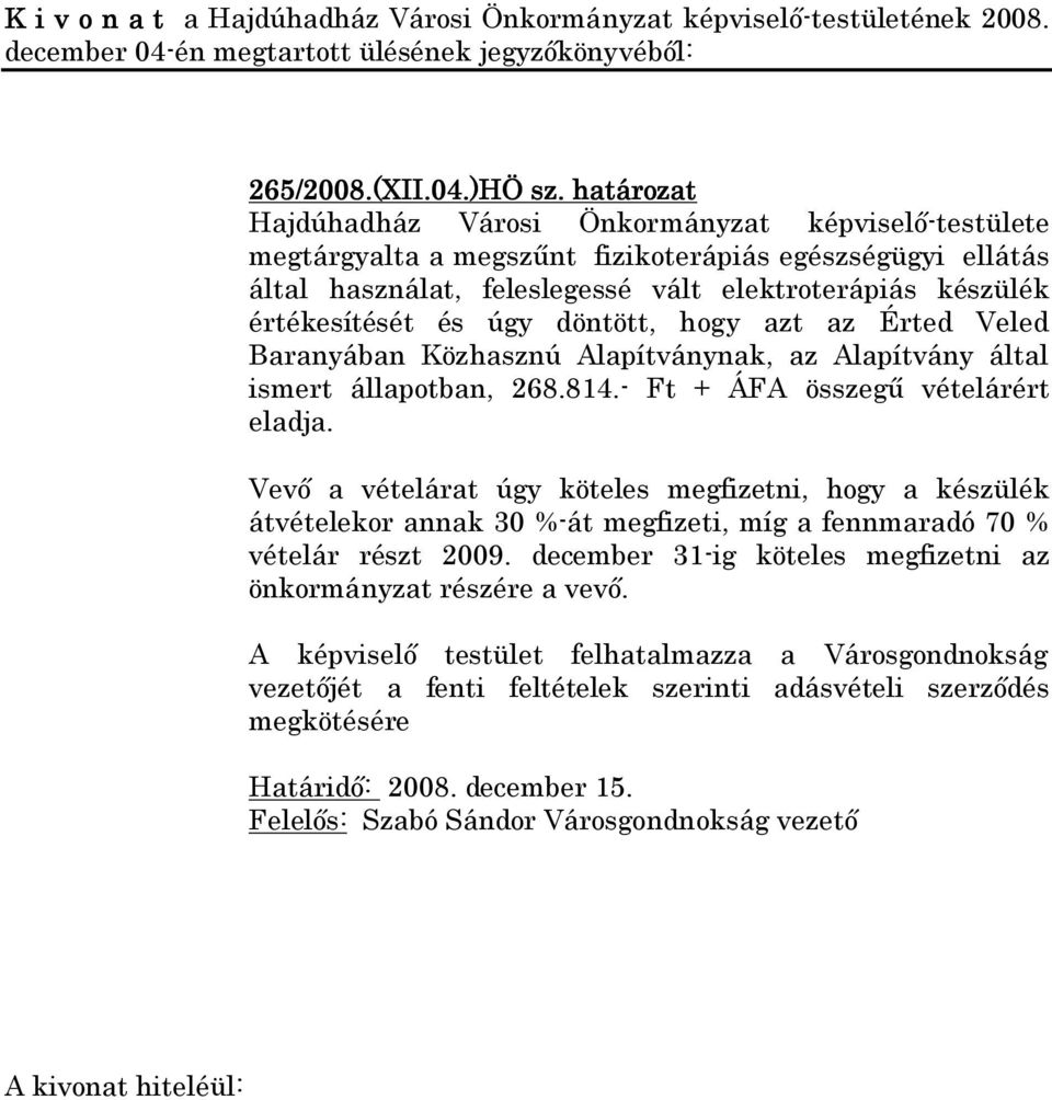 Veled Baranyában Közhasznú Alapítványnak, az Alapítvány által ismert állapotban, 268.814.- Ft + ÁFA összegű vételárért eladja.