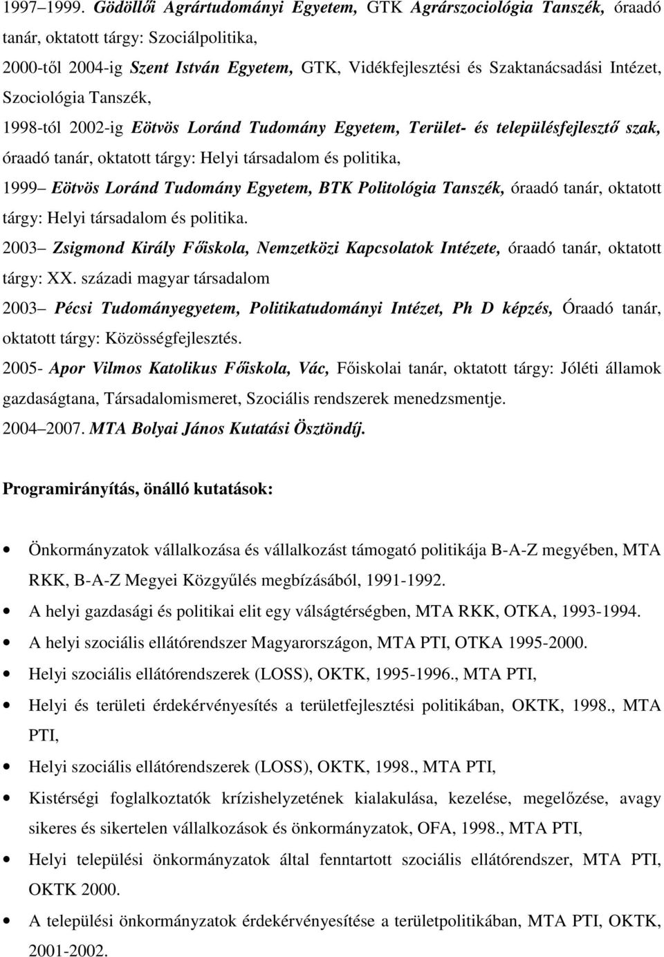 Szociológia Tanszék, 1998-tól 2002-ig Eötvös Loránd Tudomány Egyetem, Terület- és településfejlesztő szak, óraadó tanár, oktatott tárgy: Helyi társadalom és politika, 1999 Eötvös Loránd Tudomány