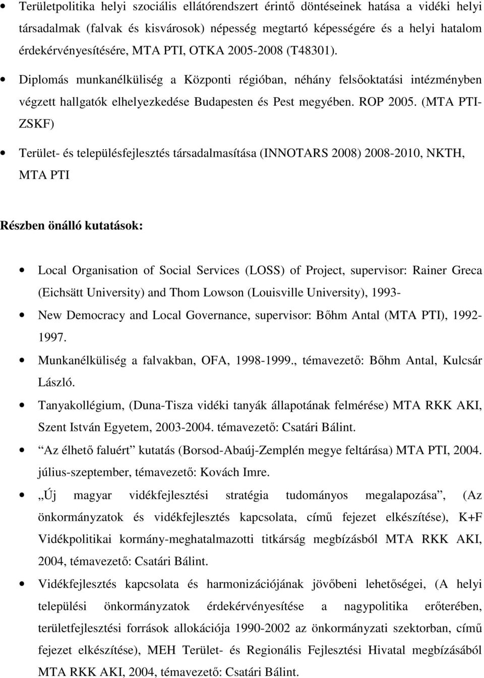 (MTA PTI- ZSKF) Terület- és településfejlesztés társadalmasítása (INNOTARS 2008) 2008-2010, NKTH, MTA PTI Részben önálló kutatások: Local Organisation of Social Services (LOSS) of Project,