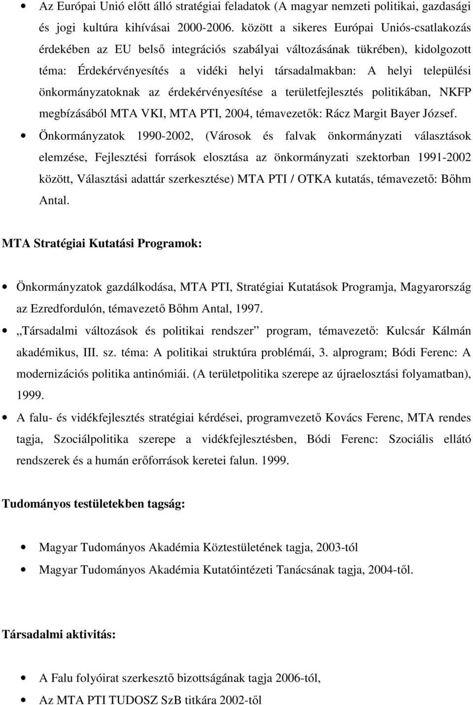 önkormányzatoknak az érdekérvényesítése a területfejlesztés politikában, NKFP megbízásából MTA VKI, MTA PTI, 2004, témavezetők: Rácz Margit Bayer József.