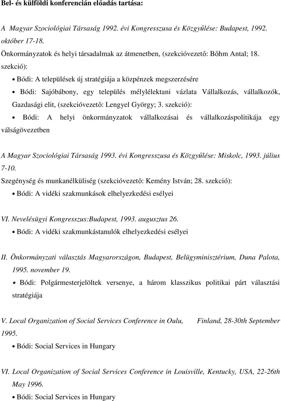 szekció): Bódi: A települések új stratégiája a közpénzek megszerzésére Bódi: Sajóbábony, egy település mélylélektani vázlata Vállalkozás, vállalkozók, Gazdasági elit, (szekcióvezető: Lengyel György;