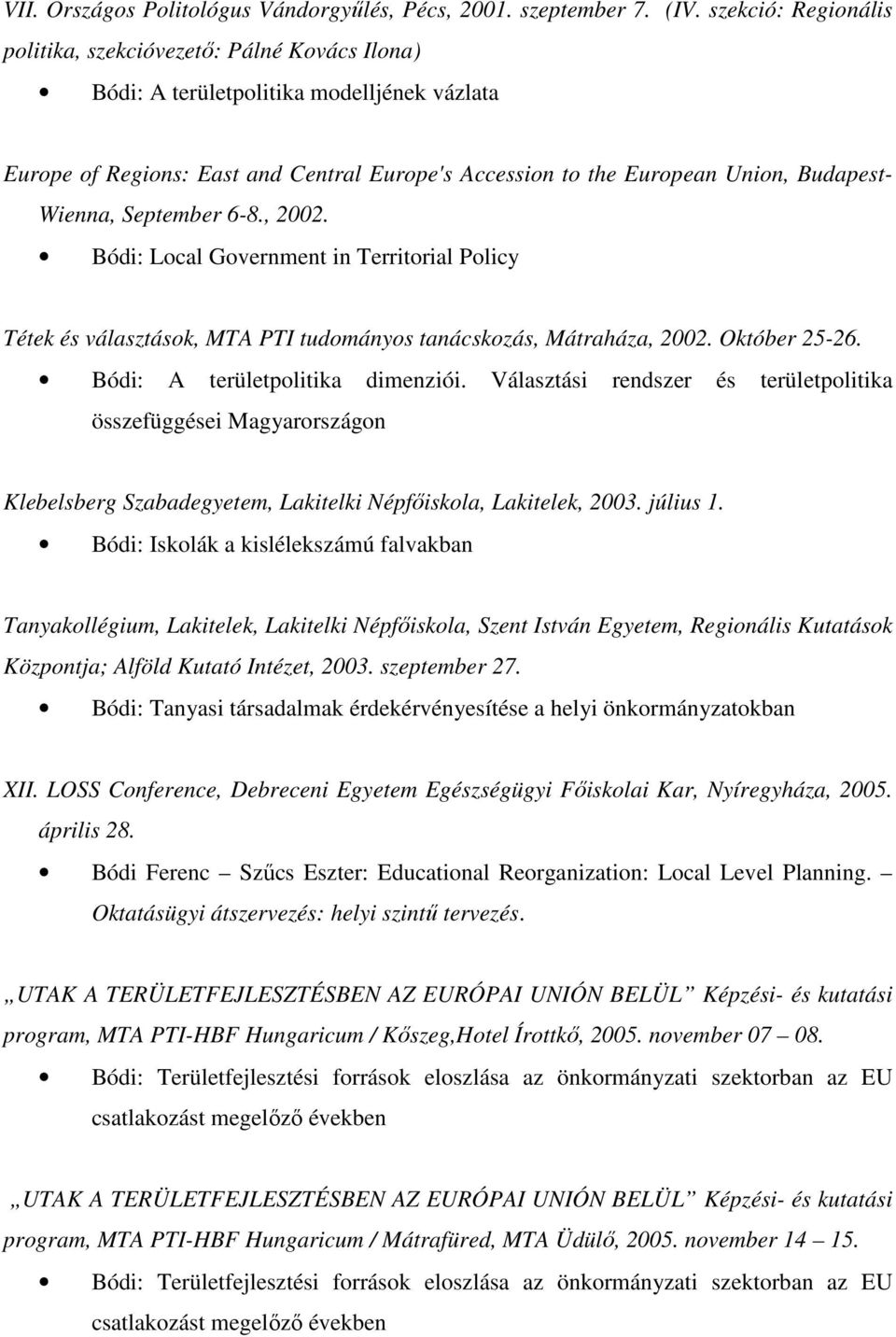 Wienna, September 6-8., 2002. Bódi: Local Government in Territorial Policy Tétek és választások, MTA PTI tudományos tanácskozás, Mátraháza, 2002. Október 25-26. Bódi: A területpolitika dimenziói.