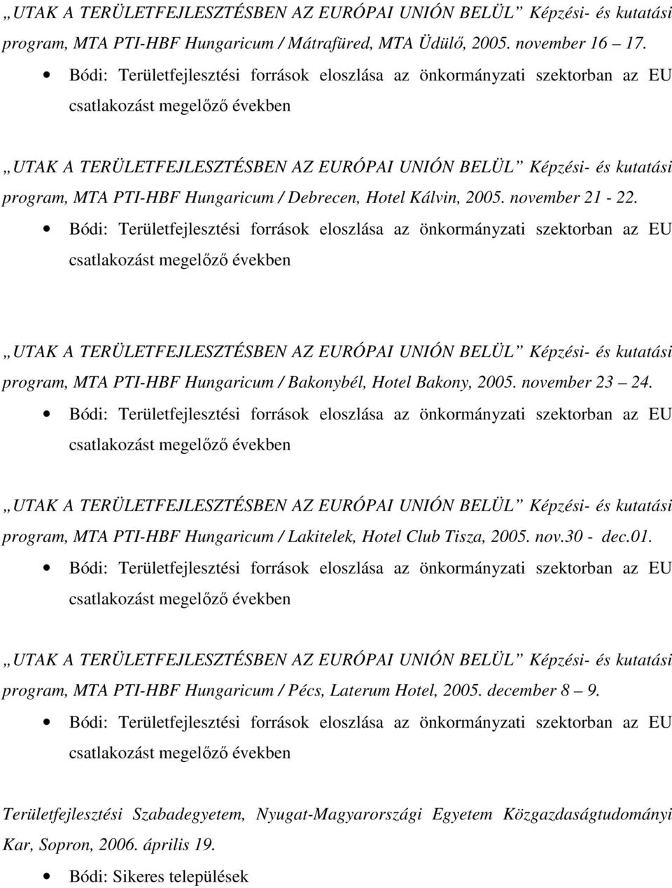 UTAK A TERÜLETFEJLESZTÉSBEN AZ EURÓPAI UNIÓN BELÜL Képzési- és kutatási program, MTA PTI-HBF Hungaricum / Bakonybél, Hotel Bakony, 2005. november 23 24.