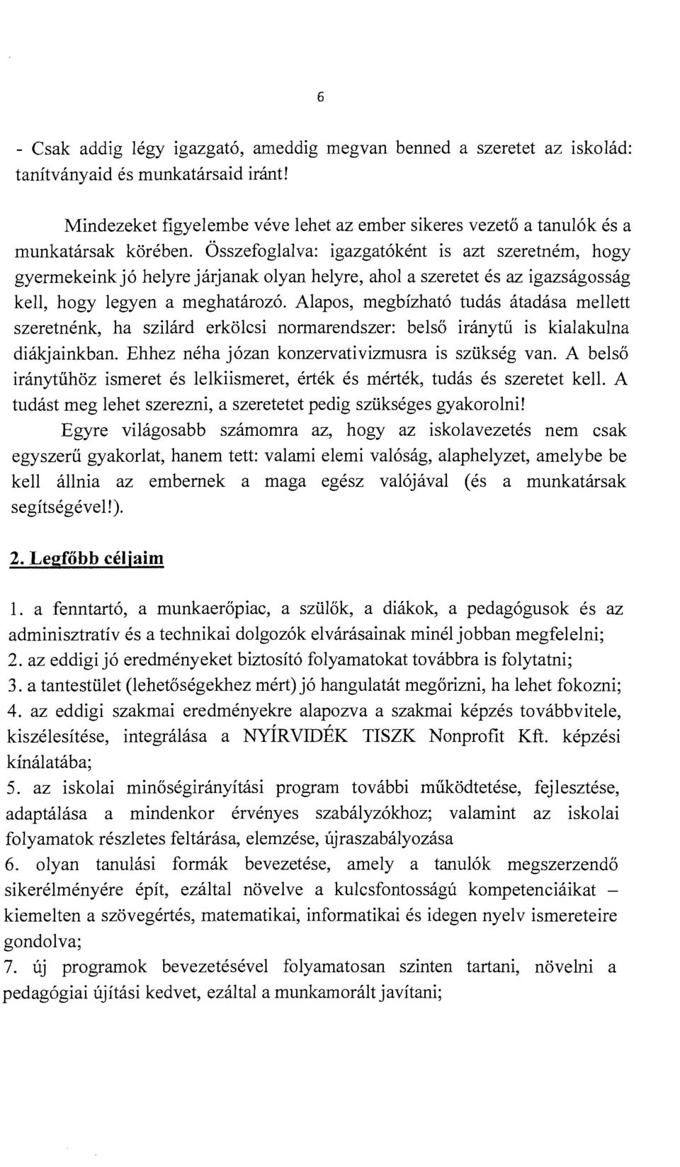 Összefoglalva: igazgatóként is azt szeretném, hogy gyermekeink jó helyre járjanak olyan helyre, ahol a szeretet és az igazságosság kell, hogy legyen a meghatározó.