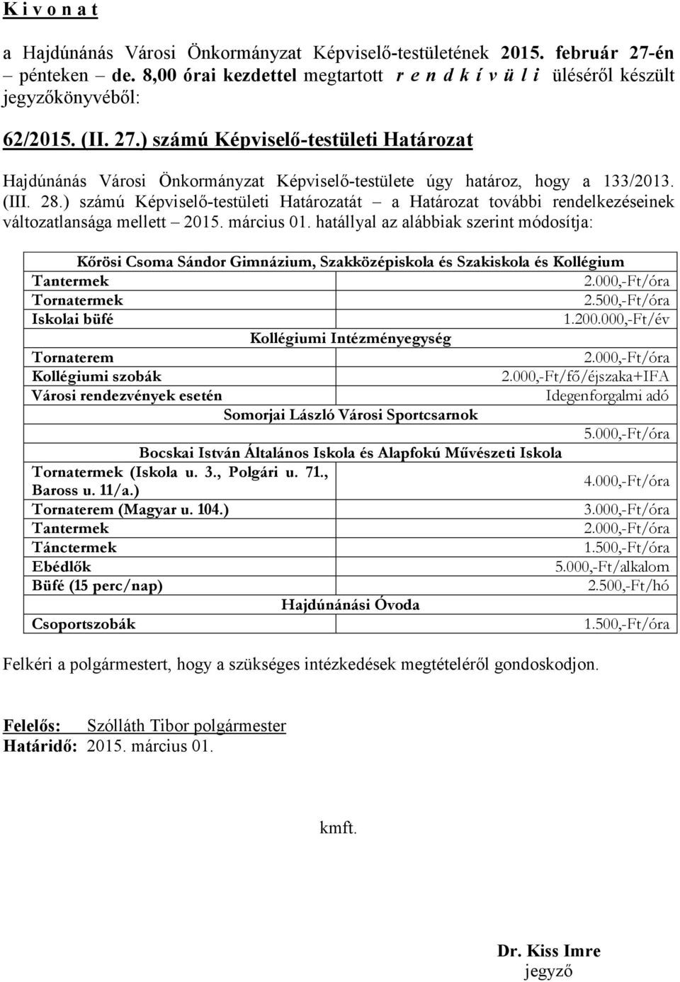 hatállyal az alábbiak szerint módosítja: Kırösi Csoma Sándor Gimnázium, Szakközépiskola és Szakiskola és Kollégium Tantermek 2.000,-Ft/óra Tornatermek 2.500,-Ft/óra Iskolai büfé 1.200.