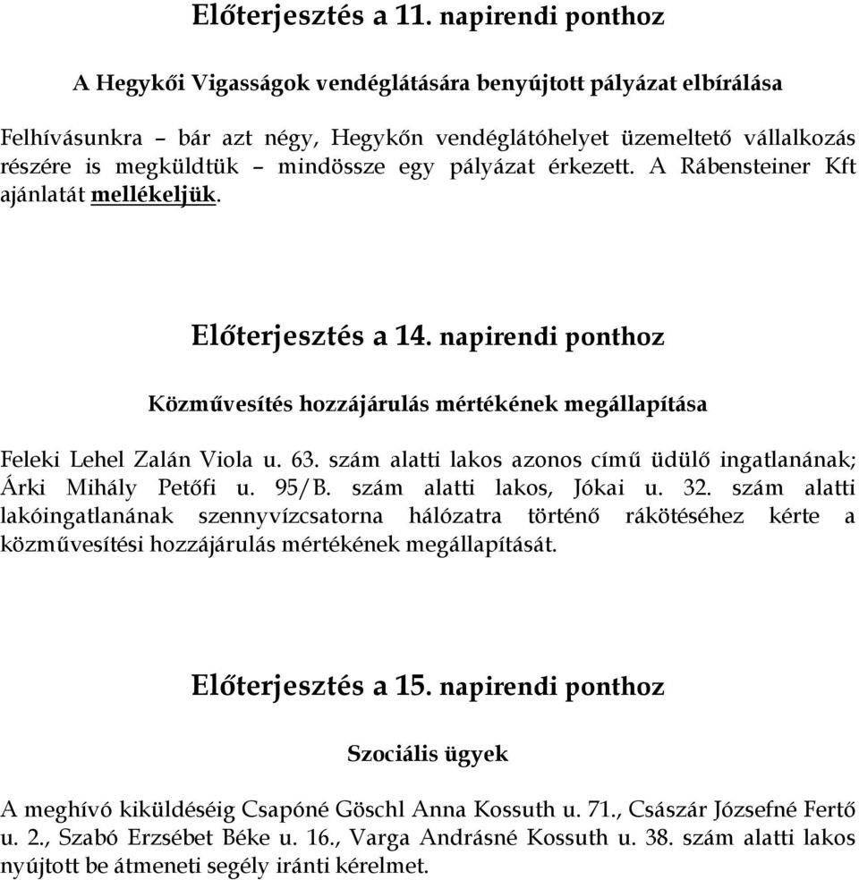 pályázat érkezett. A Rábensteiner Kft ajánlatát mellékeljük. Előterjesztés a 14. napirendi ponthoz Közművesítés hozzájárulás mértékének megállapítása Feleki Lehel Zalán Viola u. 63.