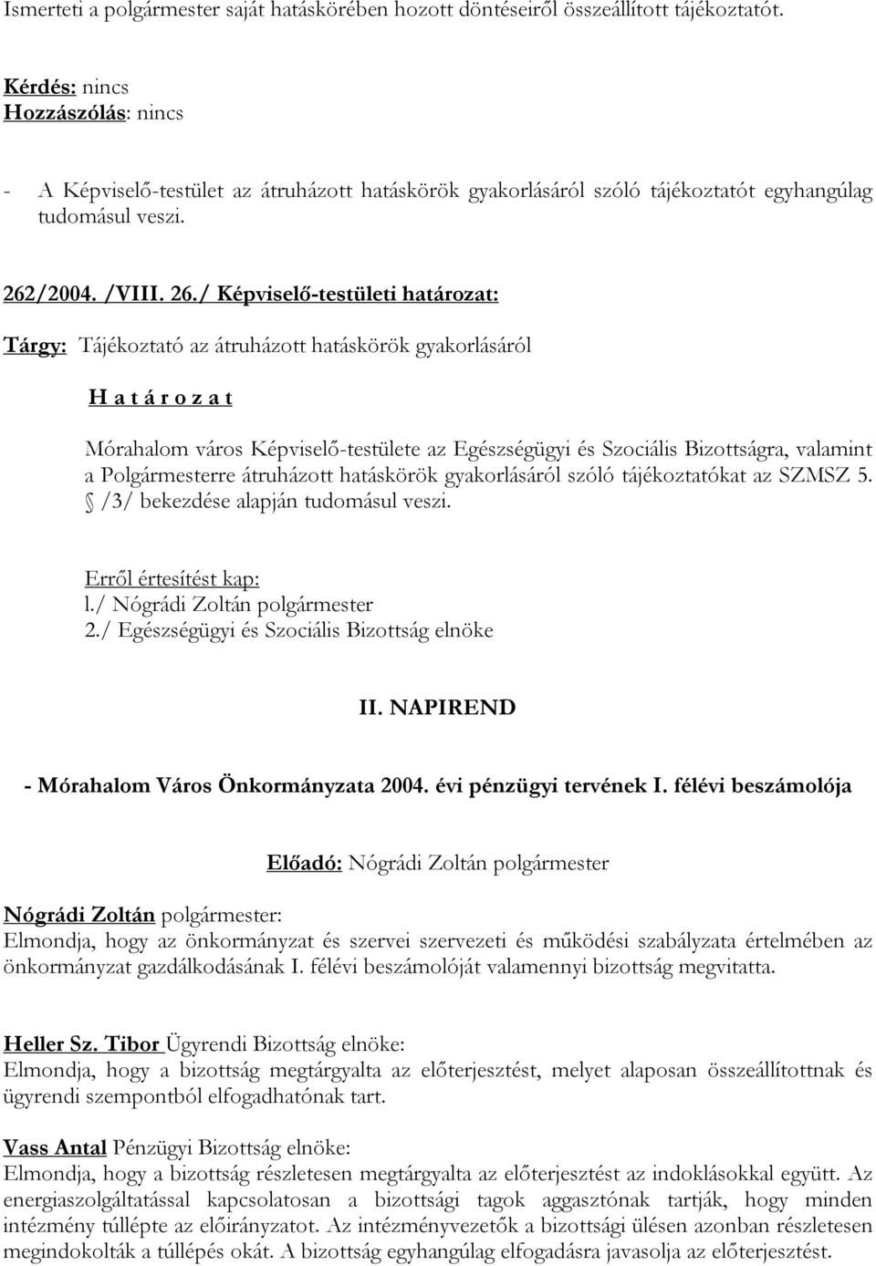 / Képviselő-testületi határozat: Tárgy: Tájékoztató az átruházott hatáskörök gyakorlásáról Mórahalom város Képviselő-testülete az Egészségügyi és Szociális Bizottságra, valamint a Polgármesterre