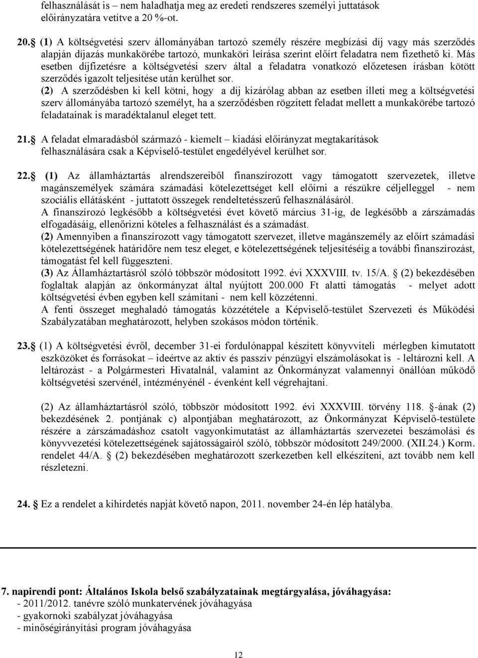 (1) A költségvetési szerv állományában tartozó személy részére megbízási díj vagy más szerződés alapján díjazás munkakörébe tartozó, munkaköri leírása szerint előírt feladatra nem fizethető ki.