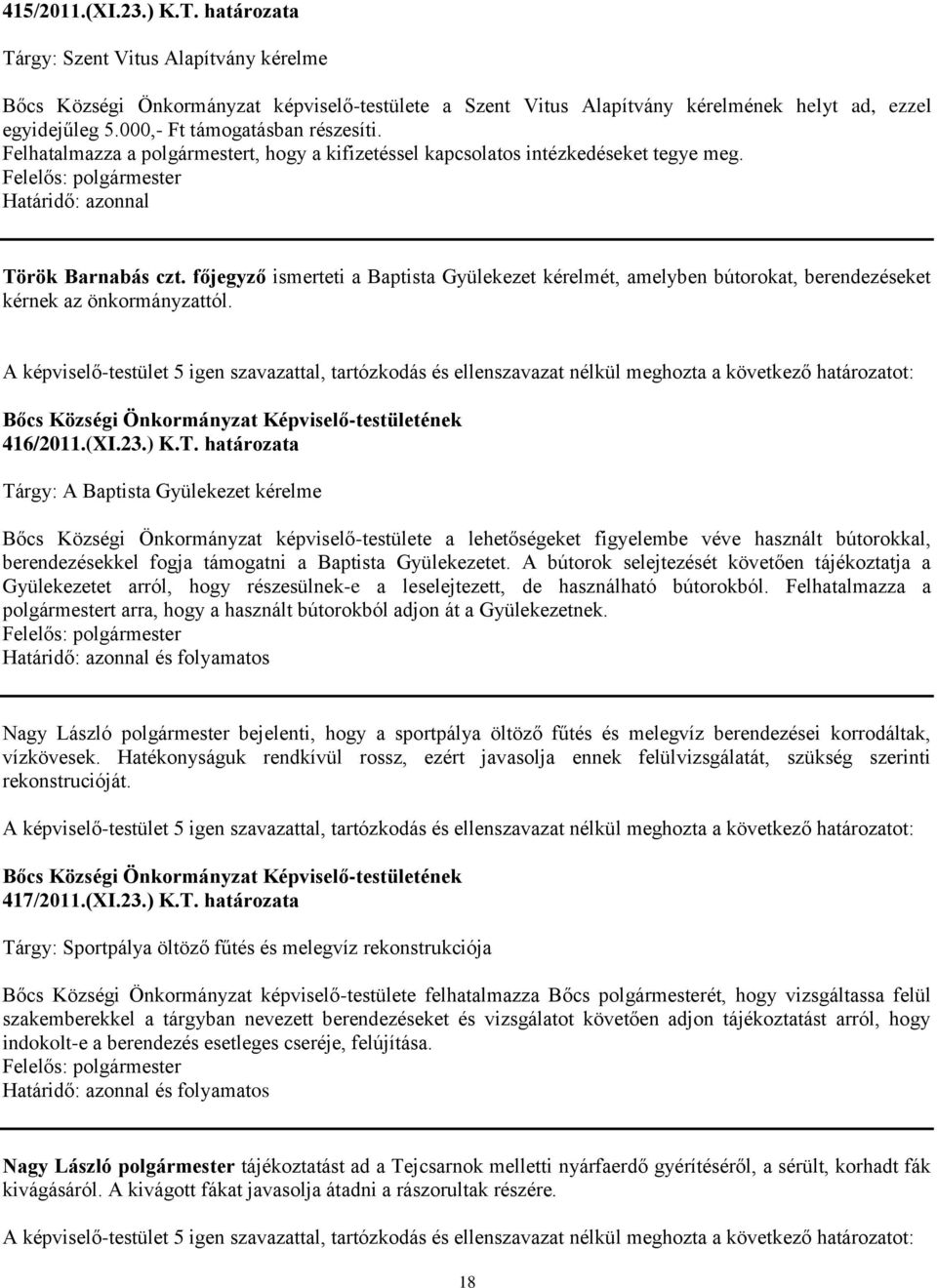 főjegyző ismerteti a Baptista Gyülekezet kérelmét, amelyben bútorokat, berendezéseket kérnek az önkormányzattól. 416/2011.(XI.23.) K.T.