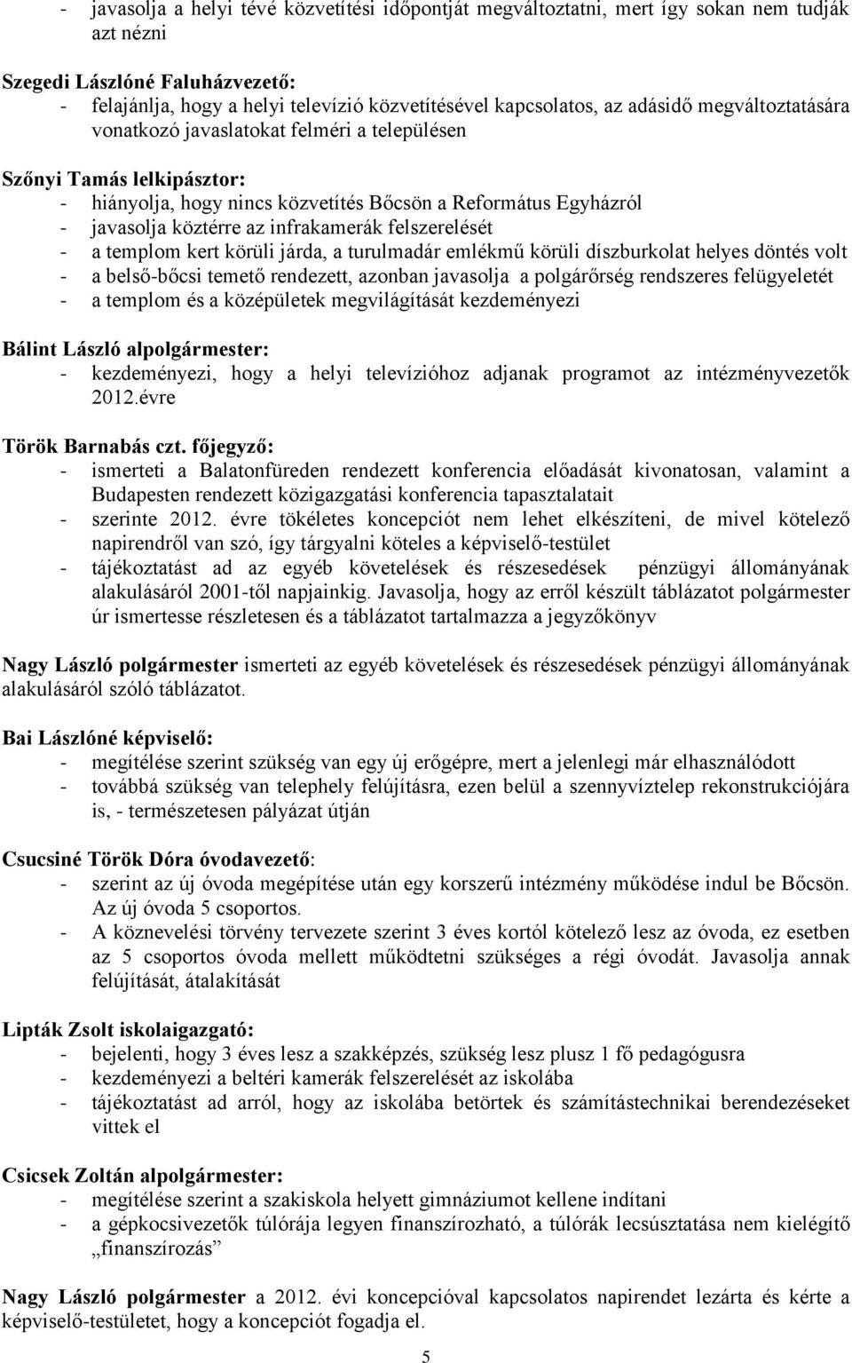 felszerelését - a templom kert körüli járda, a turulmadár emlékmű körüli díszburkolat helyes döntés volt - a belső-bőcsi temető rendezett, azonban javasolja a polgárőrség rendszeres felügyeletét - a