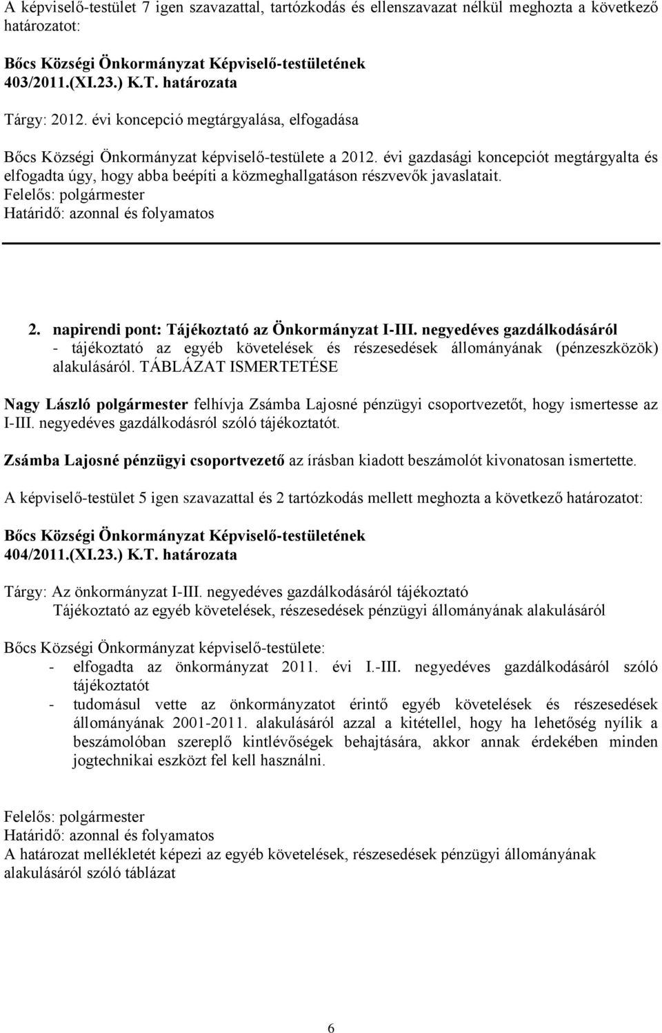 évi gazdasági koncepciót megtárgyalta és elfogadta úgy, hogy abba beépíti a közmeghallgatáson részvevők javaslatait. 2. napirendi pont: Tájékoztató az Önkormányzat I-III.