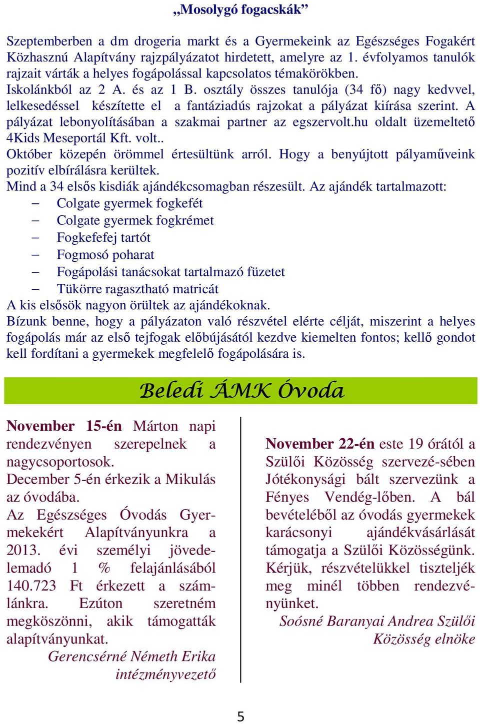 osztály összes tanulója (34 fő) nagy kedvvel, lelkesedéssel készítette el a fantáziadús rajzokat a pályázat kiírása szerint. A pályázat lebonyolításában a szakmai partner az egszervolt.