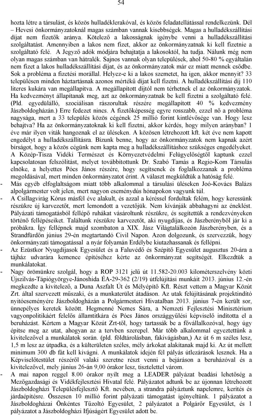 Amennyiben a lakos nem fizet, akkor az önkormányzatnak ki kell fizetnie a szolgáltató felé. A Jegyző adók módjára behajtatja a lakosoktól, ha tudja. Nálunk még nem olyan magas számban van hátralék.