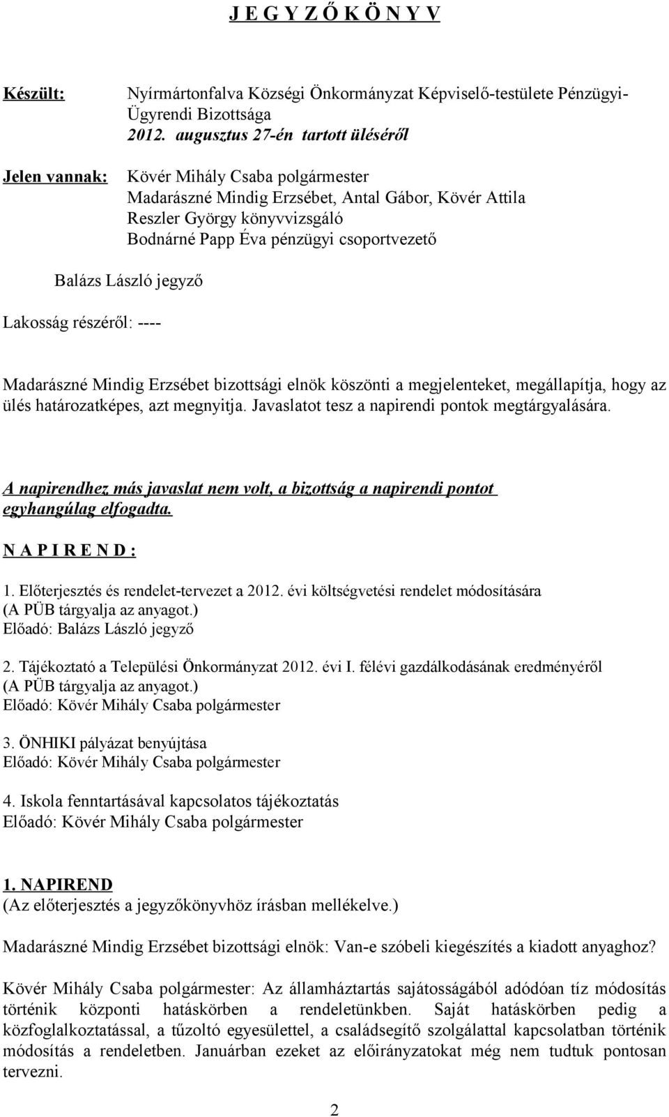 László jegyző Lakosság részéről: ---- Madarászné Mindig Erzsébet bizottsági elnök köszönti a megjelenteket, megállapítja, hogy az ülés határozatképes, azt megnyitja.