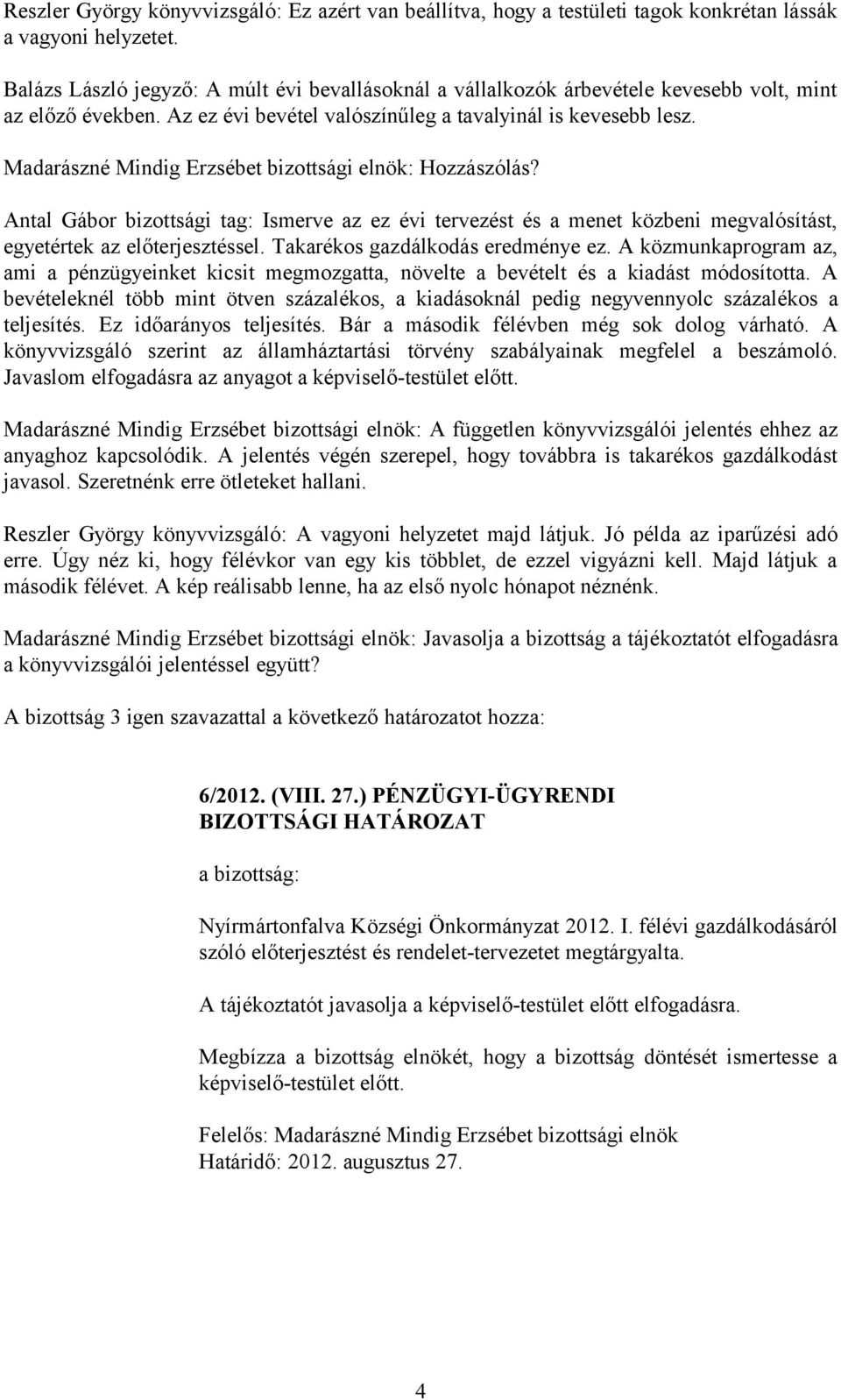 Madarászné Mindig Erzsébet bizottsági elnök: Hozzászólás? Antal Gábor bizottsági tag: Ismerve az ez évi tervezést és a menet közbeni megvalósítást, egyetértek az előterjesztéssel.