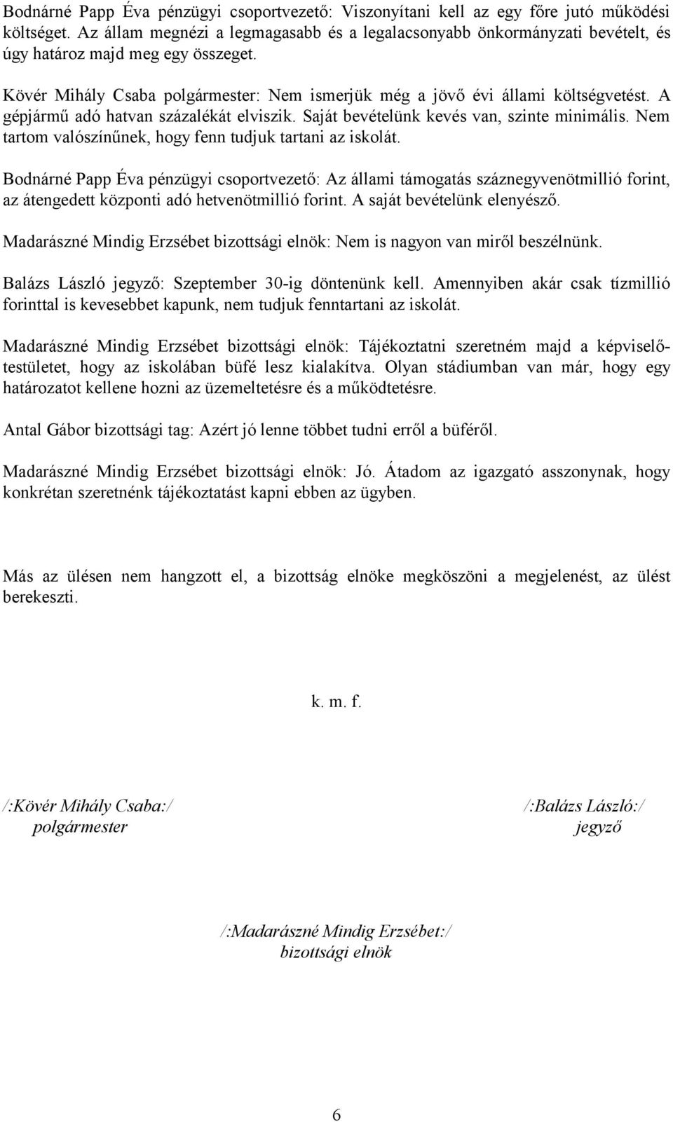 A gépjármű adó hatvan százalékát elviszik. Saját bevételünk kevés van, szinte minimális. Nem tartom valószínűnek, hogy fenn tudjuk tartani az iskolát.