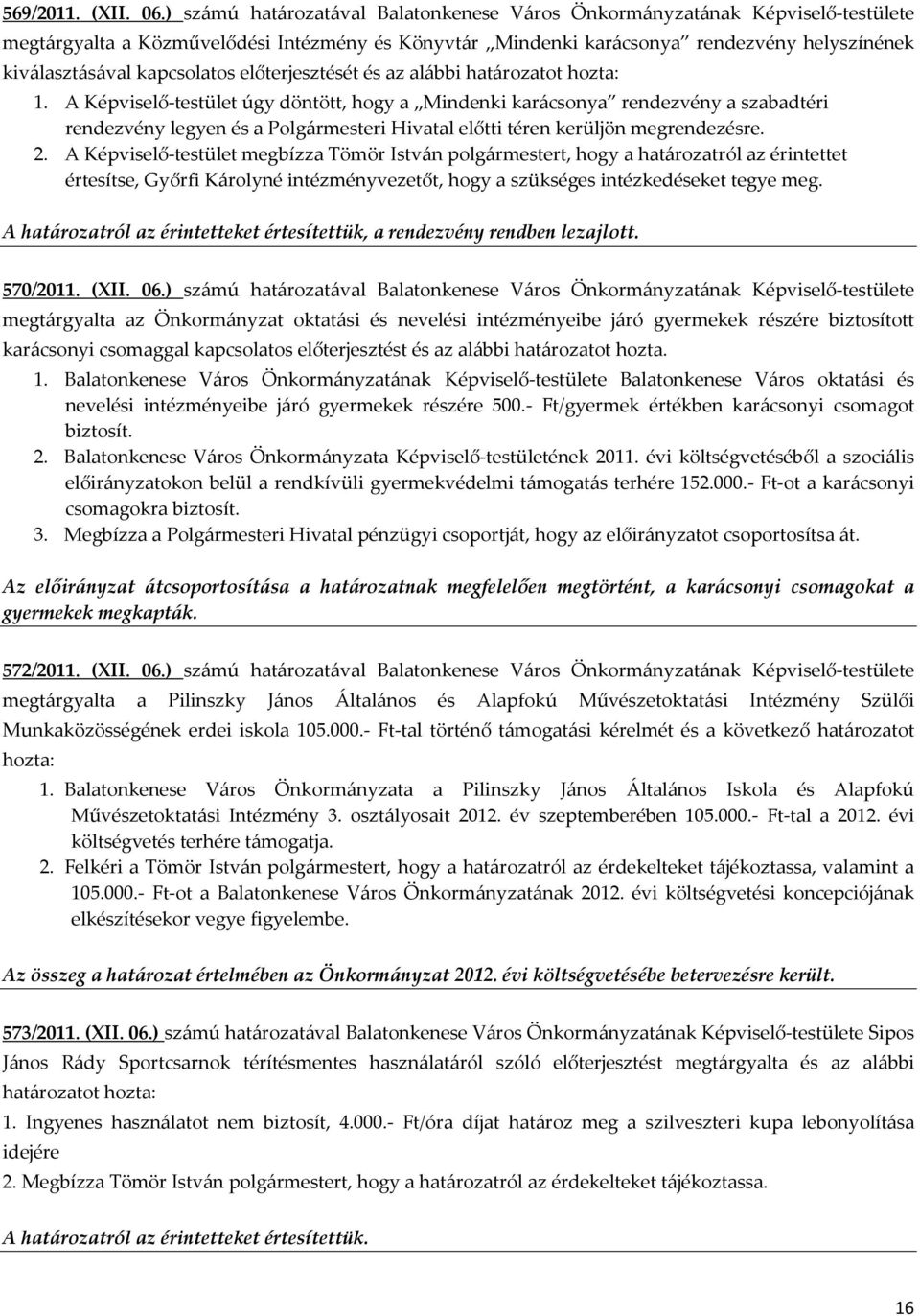 kapcsolatos előterjesztését és az alábbi határozatot hozta: 1.