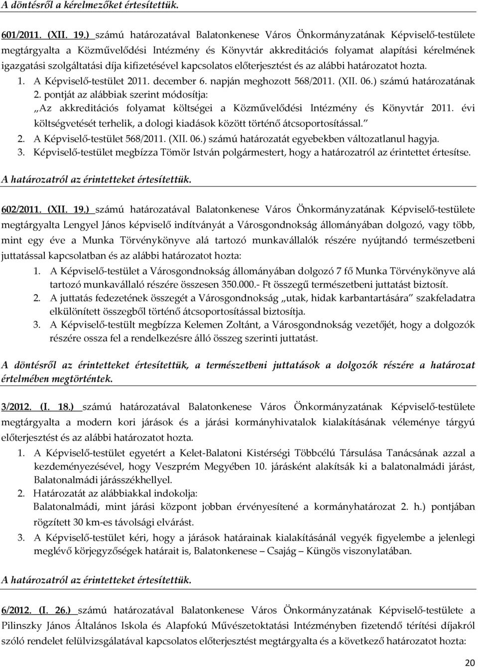 díja kifizetésével kapcsolatos előterjesztést és az alábbi határozatot hozta. 1. A Képviselő-testület 2011. december 6. napján meghozott 568/2011. (XII. 06.) számú határozatának 2.