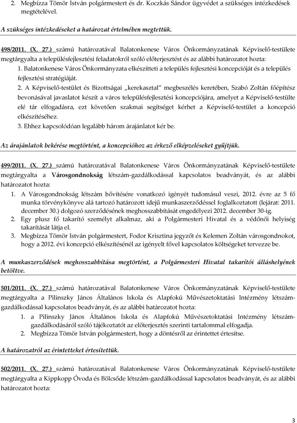 Balatonkenese Város Önkormányzata elkészítteti a település fejlesztési koncepcióját és a település fejlesztési stratégiáját. 2.