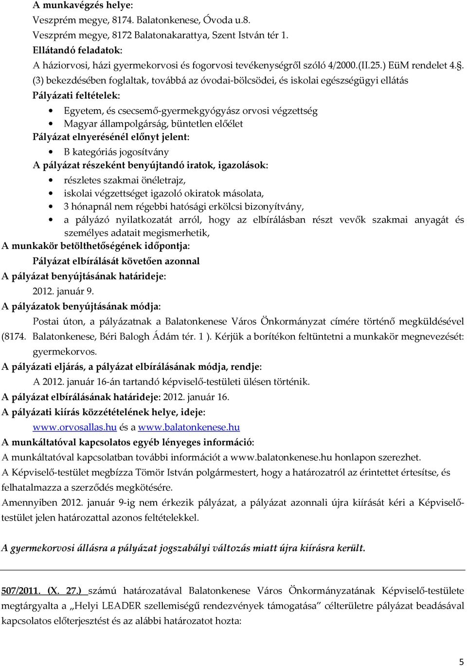 . (3) bekezdésében foglaltak, továbbá az óvodai-bölcsödei, és iskolai egészségügyi ellátás Pályázati feltételek: Egyetem, és csecsemő-gyermekgyógyász orvosi végzettség Magyar állampolgárság,