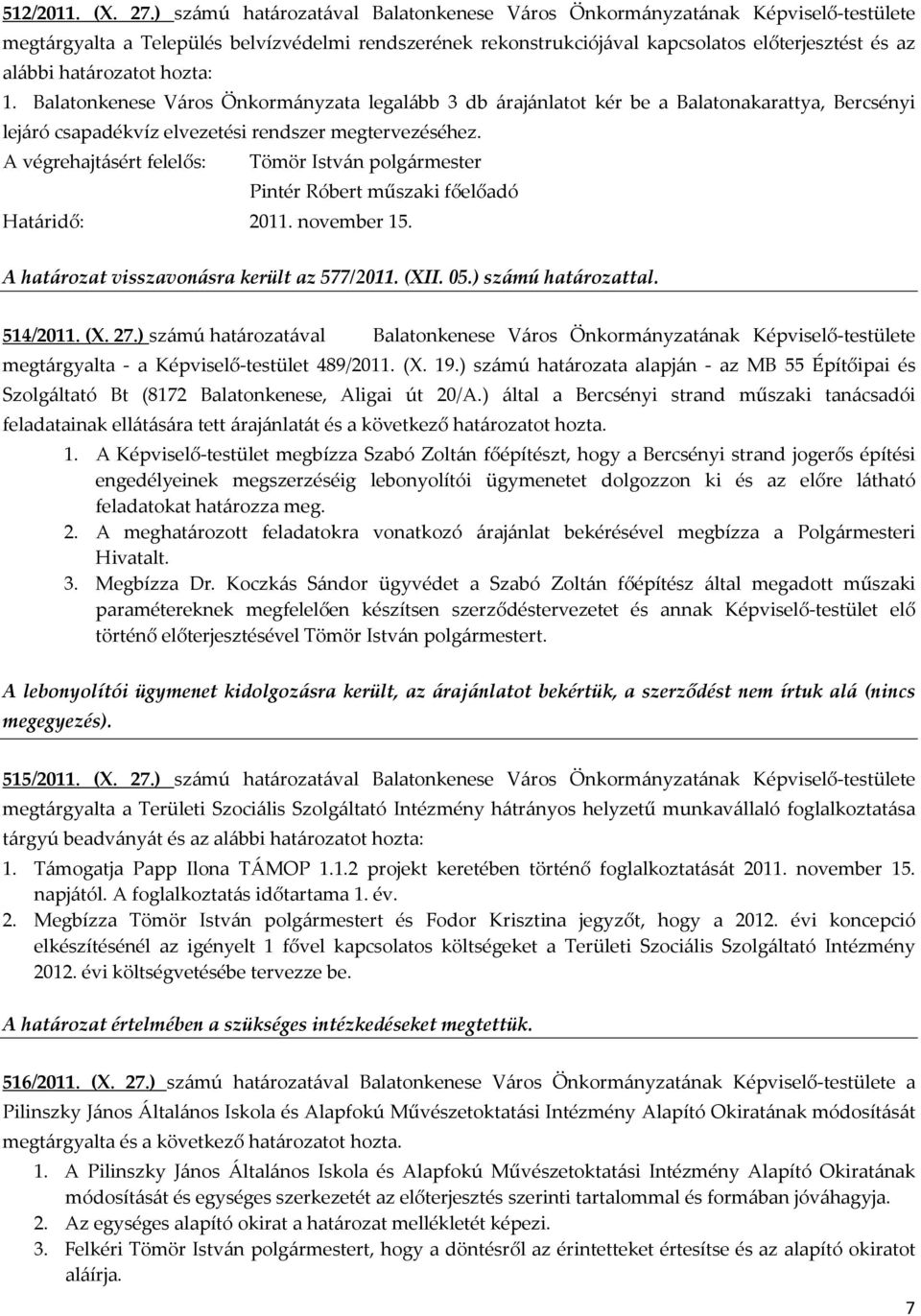 határozatot hozta: 1. Balatonkenese Város Önkormányzata legalább 3 db árajánlatot kér be a Balatonakarattya, Bercsényi lejáró csapadékvíz elvezetési rendszer megtervezéséhez.