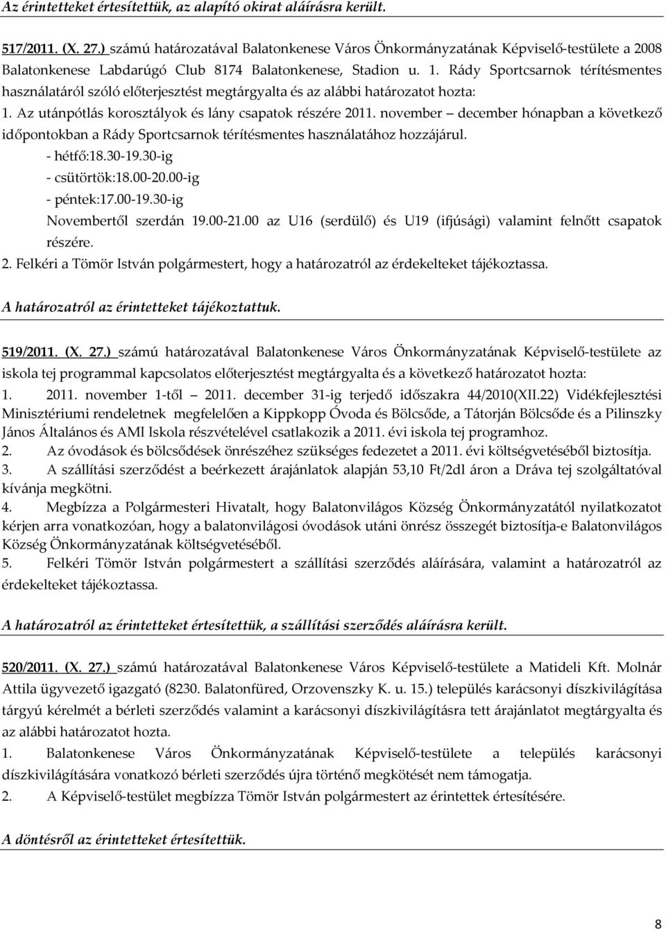 Rády Sportcsarnok térítésmentes használatáról szóló előterjesztést megtárgyalta és az alábbi határozatot hozta: 1. Az utánpótlás korosztályok és lány csapatok részére 2011.