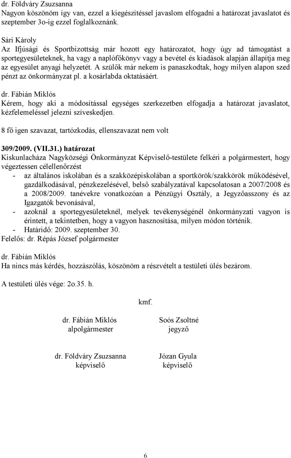 egyesület anyagi helyzetét. A szülők már nekem is panaszkodtak, hogy milyen alapon szed pénzt az önkormányzat pl. a kosárlabda oktatásáért.