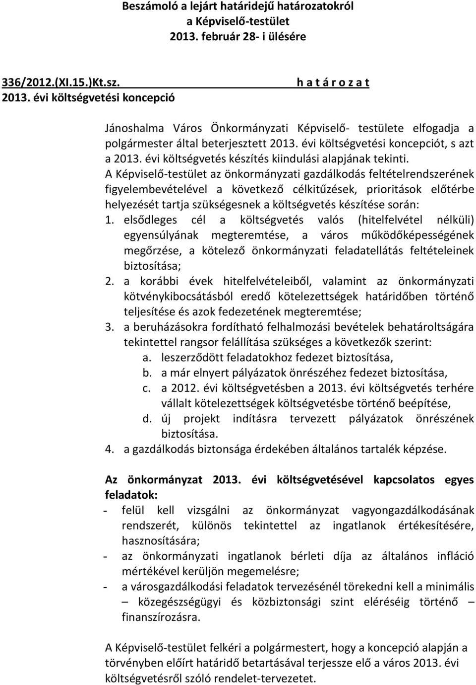 A Képviselő-testület az önkormányzati gazdálkodás feltételrendszerének figyelembevételével a következő célkitűzések, prioritások előtérbe helyezését tartja szükségesnek a költségvetés készítése