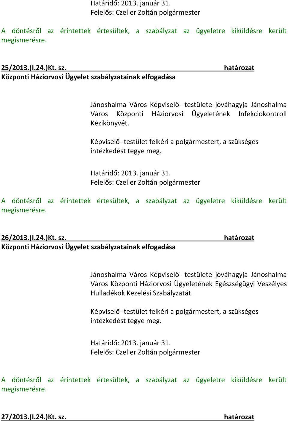 Központi Háziorvosi Ügyelet szabályzatainak elfogadása Jánoshalma Város Képviselő- testülete jóváhagyja Jánoshalma Város Központi Háziorvosi Ügyeletének Infekciókontroll Kézikönyvét.