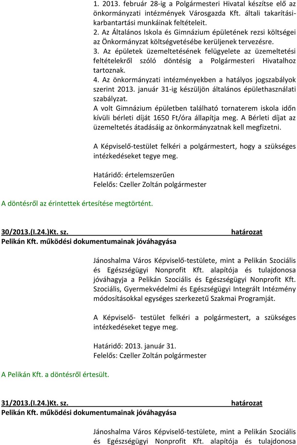 január 31-ig készüljön általános épülethasználati szabályzat. A volt Gimnázium épületben található tornaterem iskola időn kívüli bérleti díját 1650 Ft/óra állapítja meg.