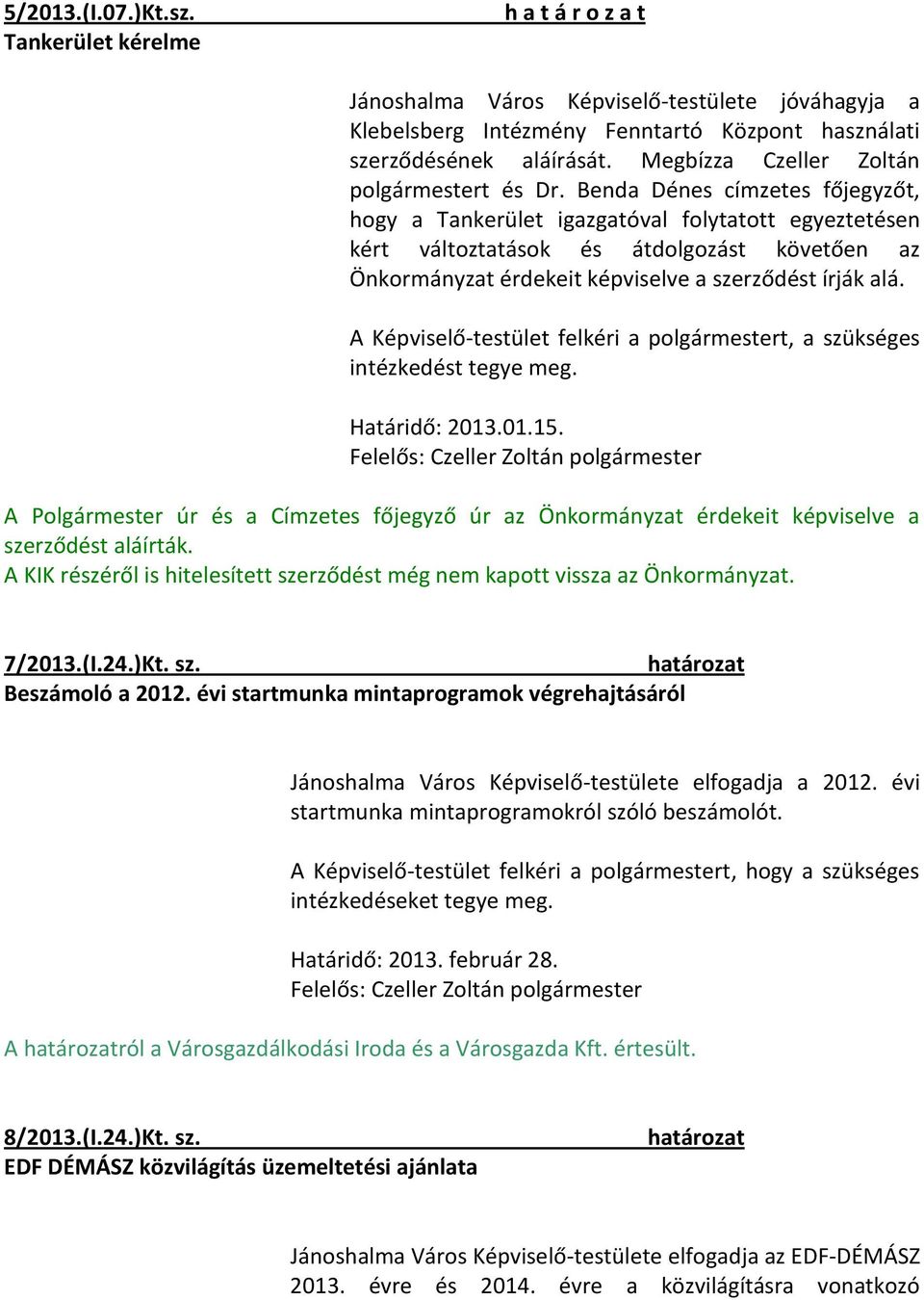 Benda Dénes címzetes főjegyzőt, hogy a Tankerület igazgatóval folytatott egyeztetésen kért változtatások és átdolgozást követően az Önkormányzat érdekeit képviselve a szerződést írják alá.