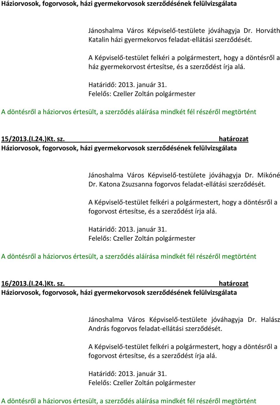 Mikóné Dr. Katona Zsuzsanna fogorvos feladat-ellátási szerződését. fogorvost értesítse, és a szerződést írja alá.