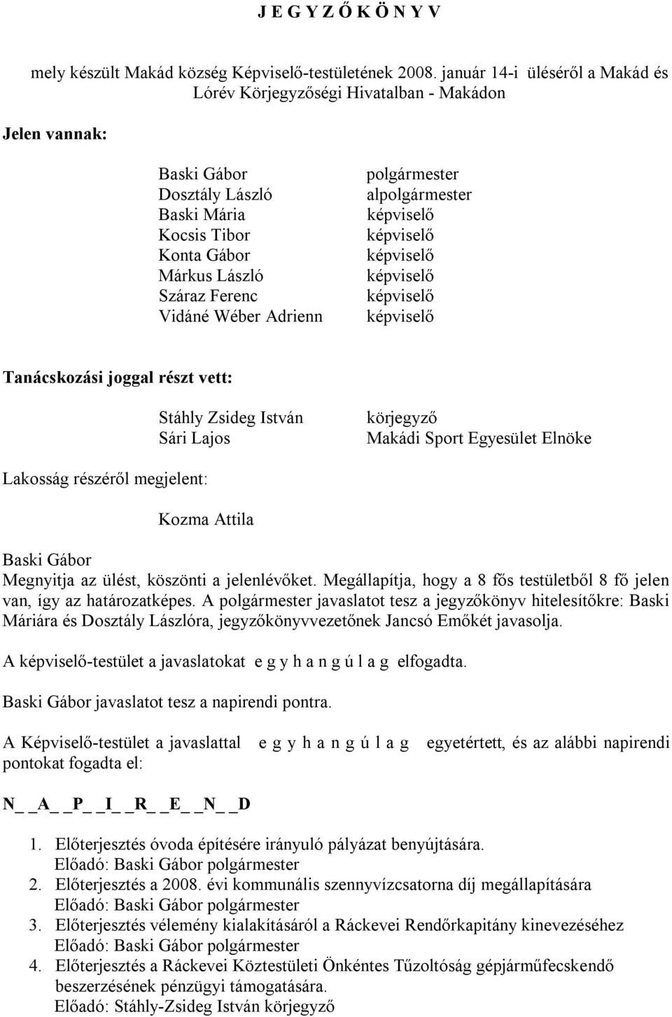 polgármester alpolgármester Tanácskozási joggal részt vett: Stáhly Zsideg István Sári Lajos körjegyző Makádi Sport Egyesület Elnöke Lakosság részéről megjelent: Kozma Attila Megnyitja az ülést,