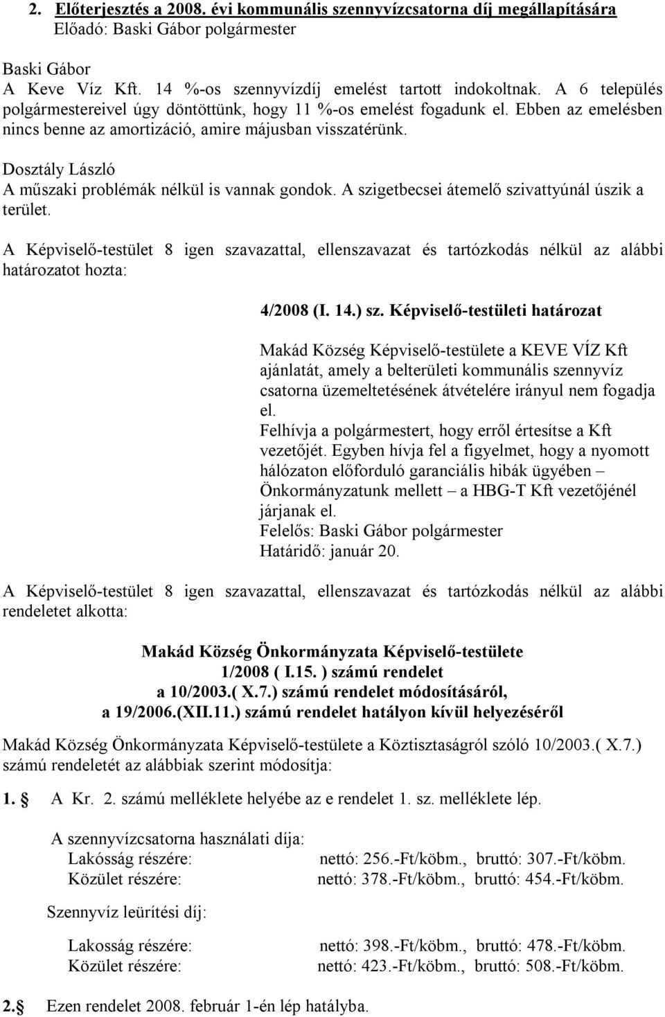 Dosztály László A műszaki problémák nélkül is vannak gondok. A szigetbecsei átemelő szivattyúnál úszik a terület. 4/2008 (I. 14.) sz.