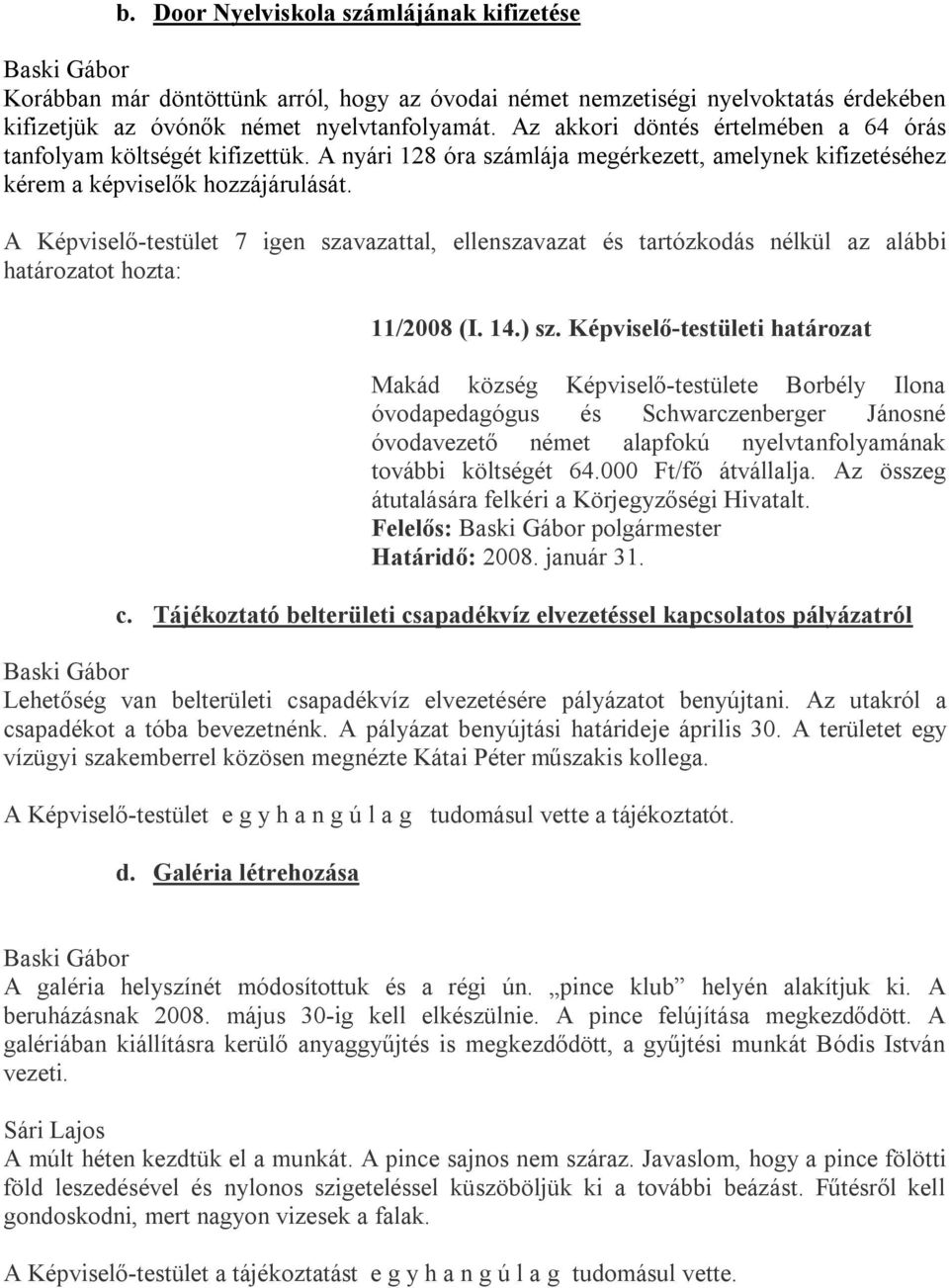 A Képviselő-testület 7 igen szavazattal, ellenszavazat és tartózkodás nélkül az alábbi 11/2008 (I. 14.) sz.