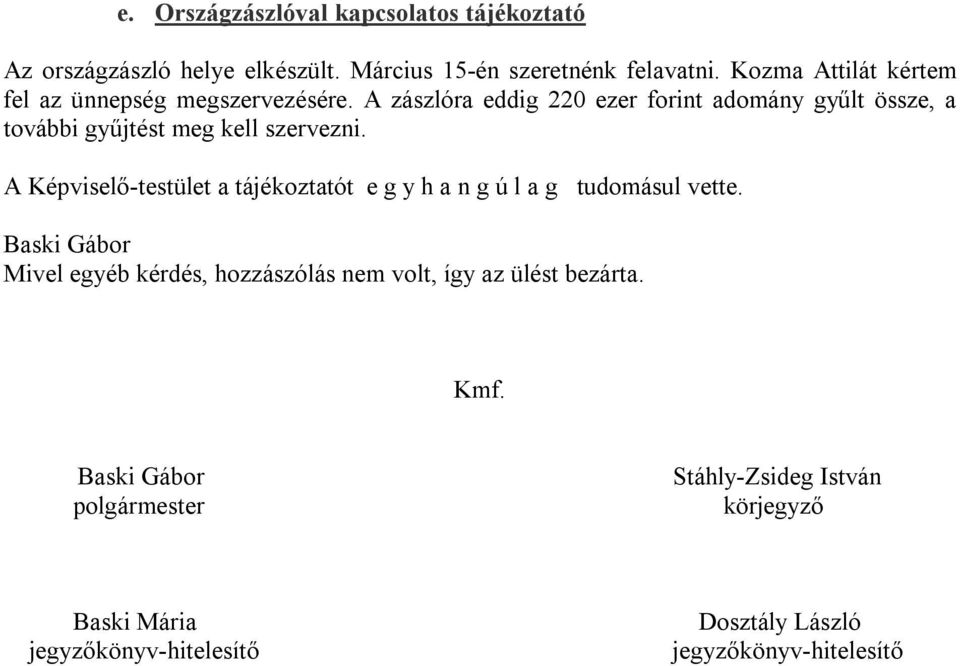 A zászlóra eddig 220 ezer forint adomány gyűlt össze, a további gyűjtést meg kell szervezni.