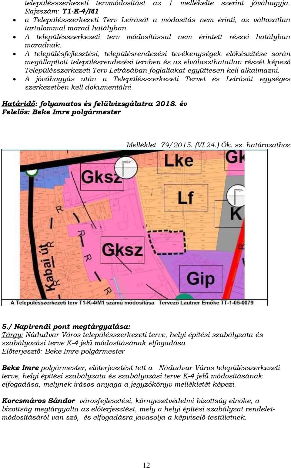 A településfejlesztési, településrendezési tevékenységek előkészítése során megállapított településrendezési tervben és az elválaszthatatlan részét képező Településszerkezeti Terv Leírásában