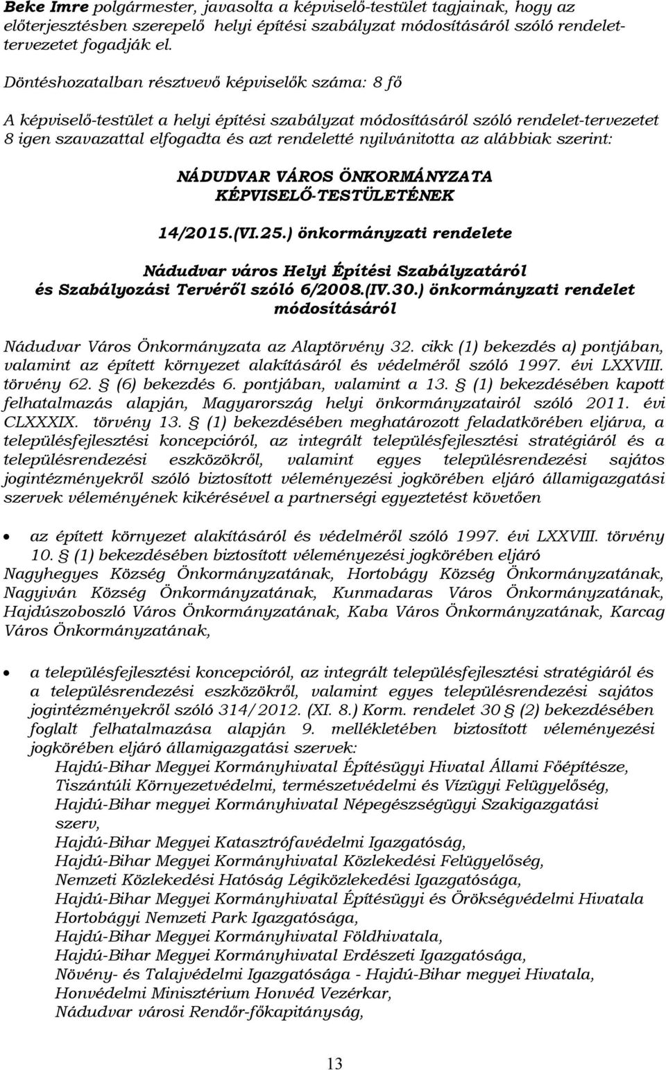 az alábbiak szerint: NÁDUDVAR VÁROS ÖNKORMÁNYZATA KÉPVISELŐ-TESTÜLETÉNEK 14/2015.(VI.25.) önkormányzati rendelete Nádudvar város Helyi Építési Szabályzatáról és Szabályozási Tervéről szóló 6/2008.(IV.