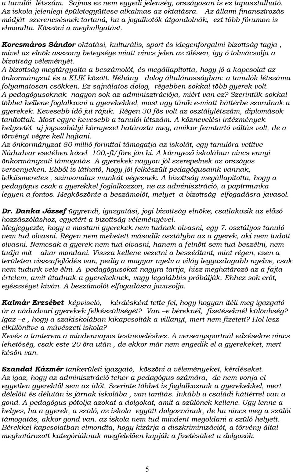 Korcsmáros Sándor oktatási, kulturális, sport és idegenforgalmi bizottság tagja, mivel az elnök asszony betegsége miatt nincs jelen az ülésen, igy ő tolmácsolja a bizottság véleményét.