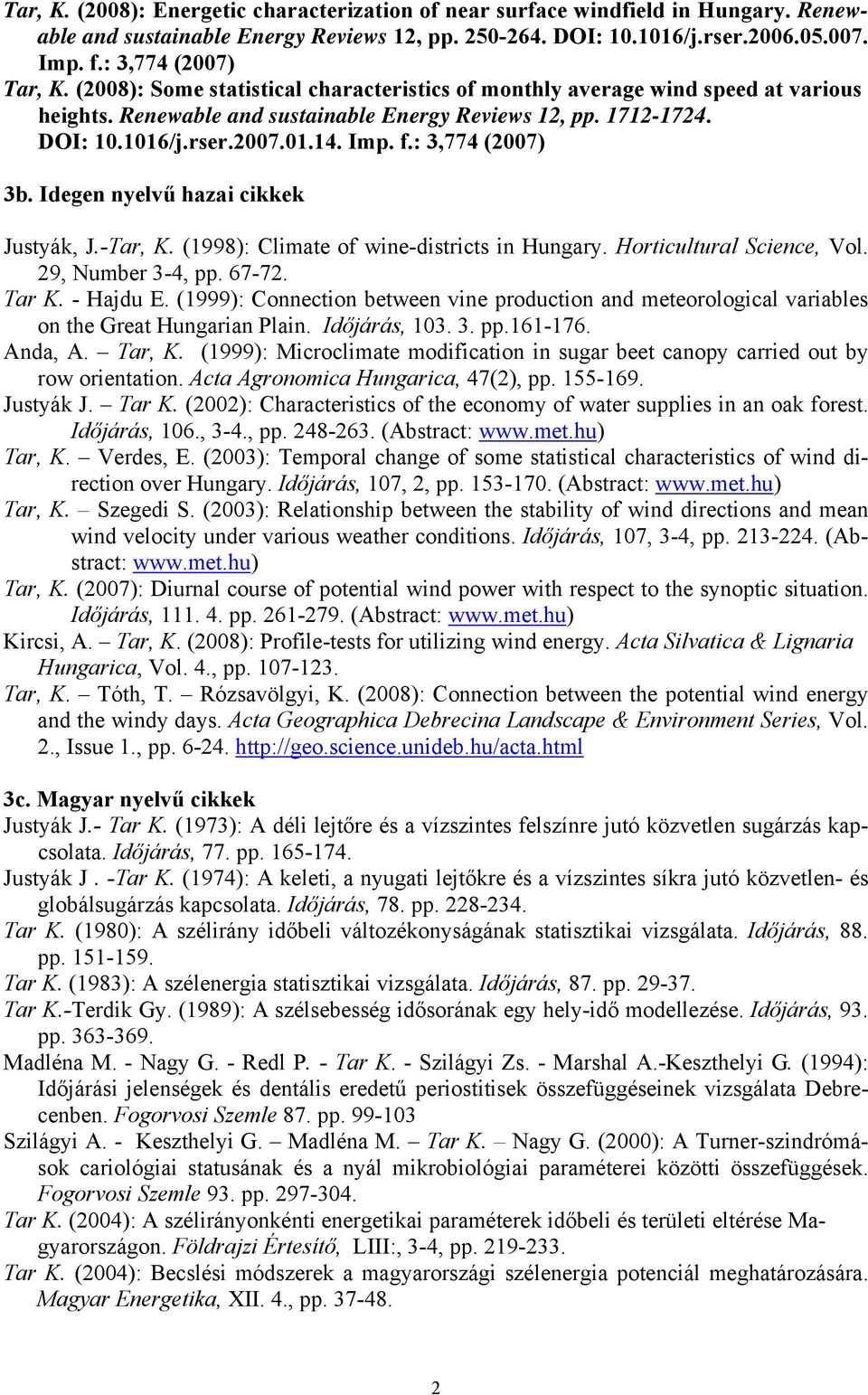 Imp. f.: 3,774 (2007) 3b. Idegen nyelvű hazai cikkek Justyák, J.-Tar, K. (1998): Climate of wine-districts in Hungary. Horticultural Science, Vol. 29, Number 3-4, pp. 67-72. Tar K. - Hajdu E.
