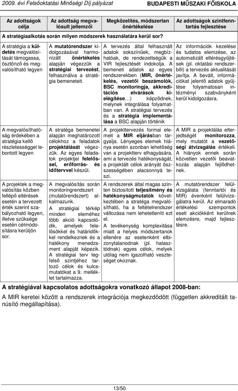 projektek a megvalósítás közben fellépı eltérések esetén a tervezett érték szerint szabályozható legyen, illetve szüksége esetén célmódosításra kerüljön sor.