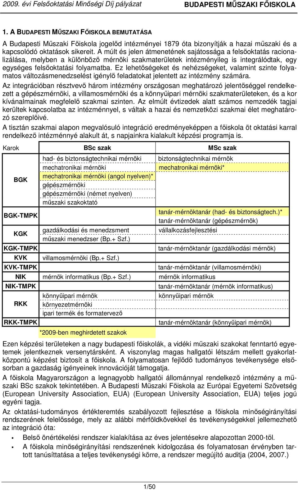 Ez lehetıségeket és nehézségeket, valamint szinte folyamatos változásmenedzselést igénylı feladatokat jelentett az intézmény számára.