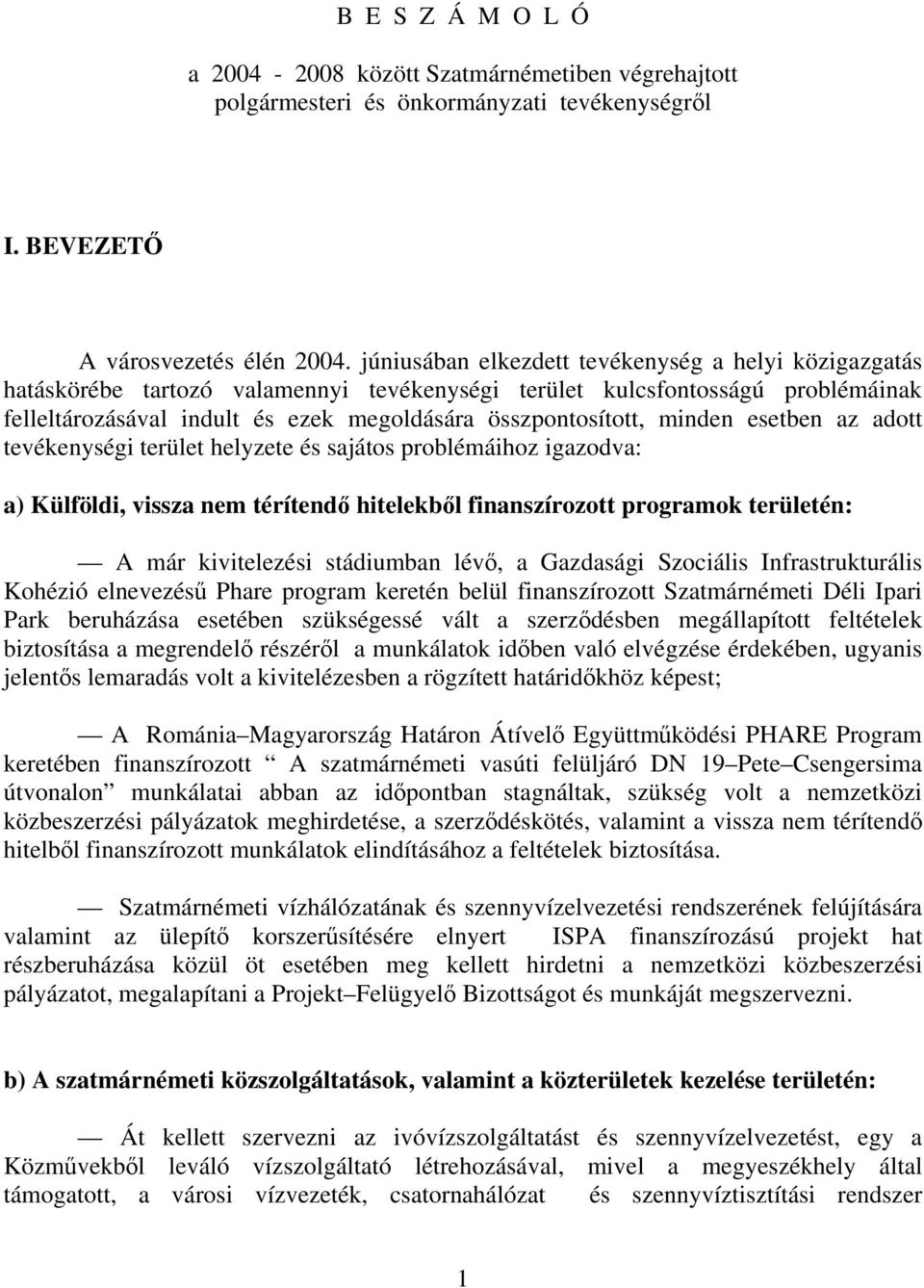 minden esetben az adott tevékenységi terület helyzete és sajátos problémáihoz igazodva: a) Külföldi, vissza nem térítendő hitelekből finanszírozott programok területén: A már kivitelezési stádiumban