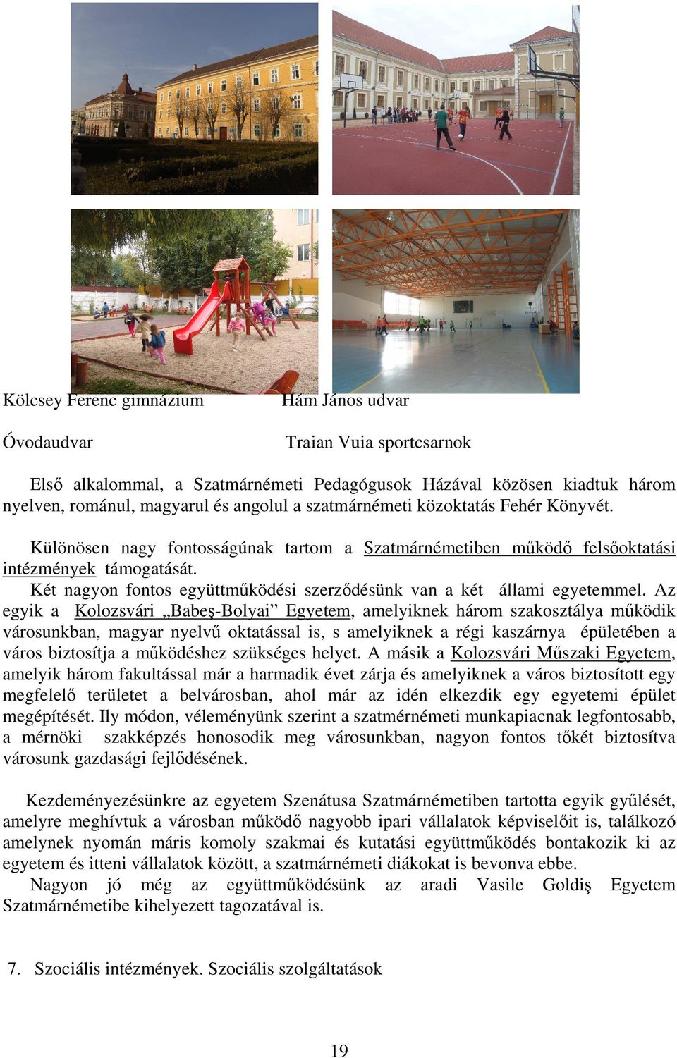Két nagyon fontos együttműködési szerződésünk van a két állami egyetemmel.