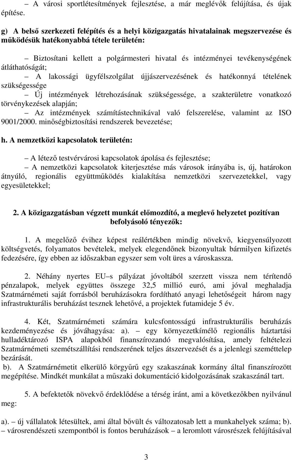 tevékenységének átláthatóságát; A lakossági ügyfélszolgálat újjászervezésének és hatékonnyá tételének szükségessége Új intézmények létrehozásának szükségessége, a szakterületre vonatkozó