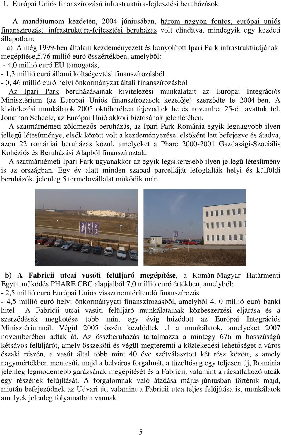 millió euró EU támogatás, - 1,3 millió euró állami költségevtési finanszírozásból - 0, 46 millió euró helyi önkormányzat általi finanszírozásból Az Ipari Park beruházásainak kivitelezési munkálatait
