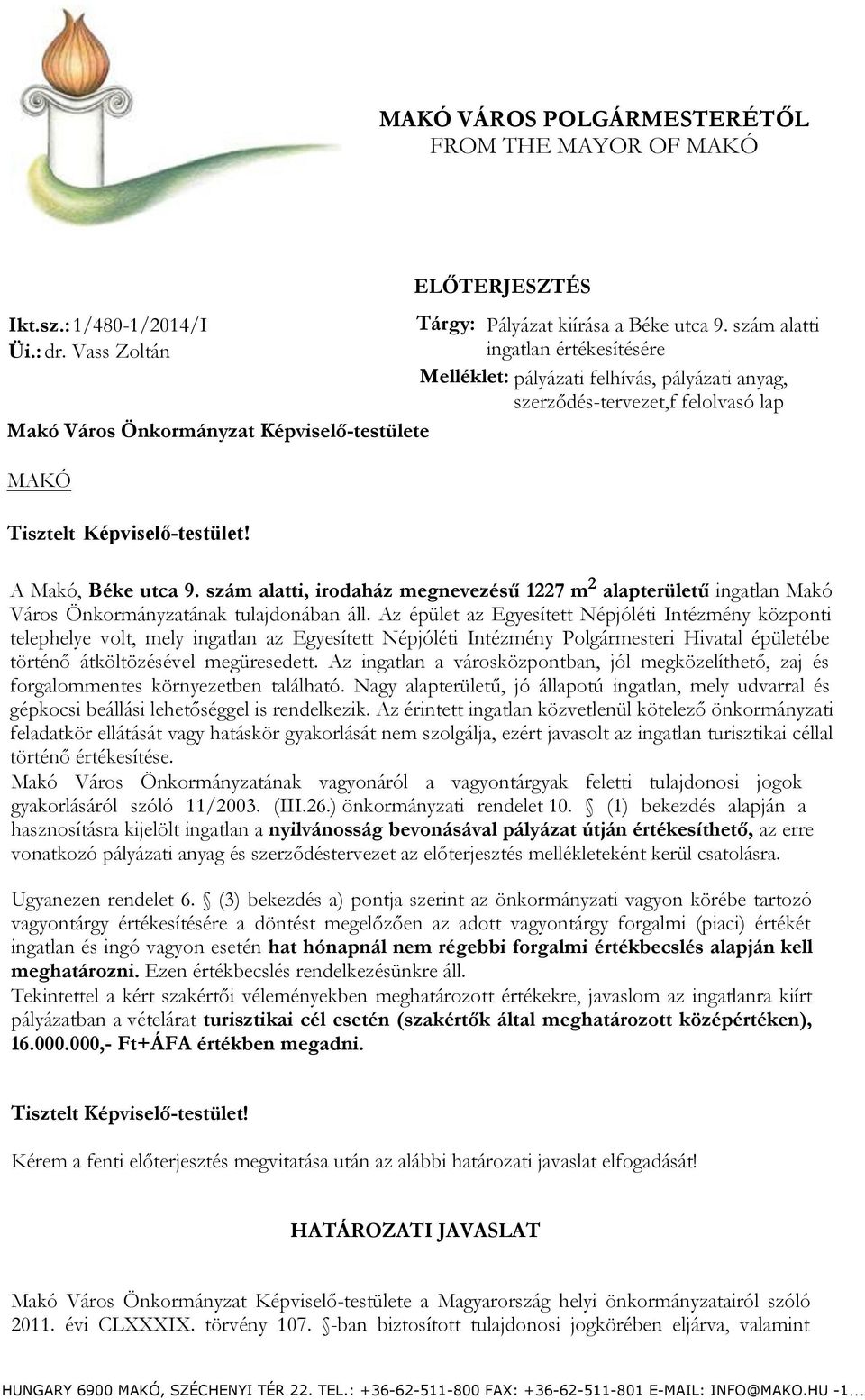 szám alatti, irodaház megnevezésű 1227 m 2 alapterületű ingatlan Makó Város Önkormányzatának tulajdonában áll.