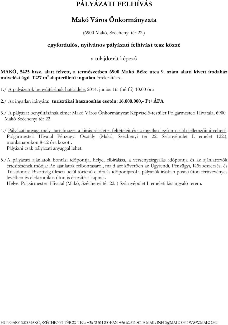 (hétfő) 10:00 óra 2./ Az ingatlan irányára: turisztikai hasznosítás esetén: 16.000.000,- Ft+ÁFA 3.