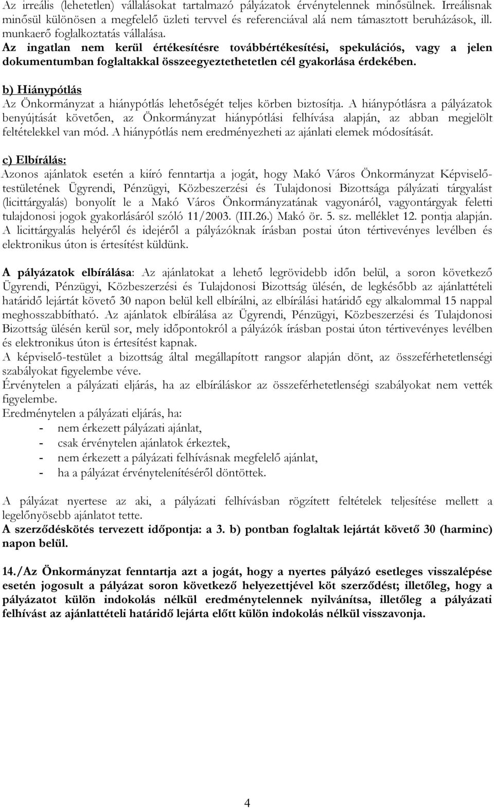 b) Hiánypótlás Az Önkormányzat a hiánypótlás lehetőségét teljes körben biztosítja.